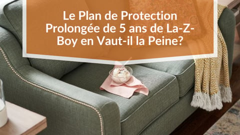 Le Plan de Protection Prolongée de 5 ans de La-Z-Boy en Vaut-il la Peine?