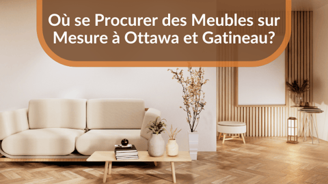 Où se procurer des meubles sur mesure à Ottawa et Gatineau?