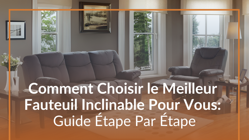 Comment Choisir le Meilleur Fauteuil Inclinable Pour Vous