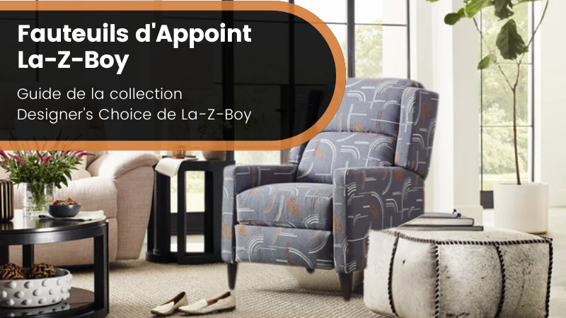 Fauteuils d'appoint La-Z-Boy : Guide de la collection Designer's Choice de La-Z-Boy