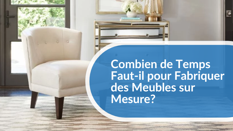 Combien de temps faut-il pour fabriquer des meubles sur mesure ?