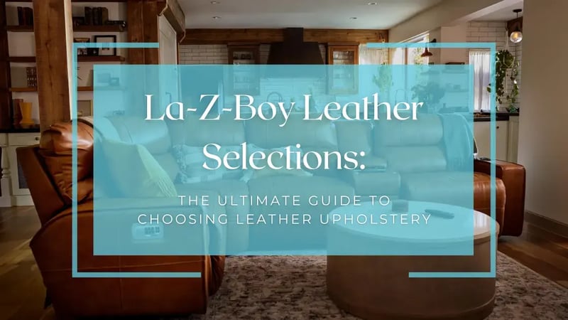 Leather Selections at La-Z-Boy: The Ultimate Guide to Choosing Leather Upholstery