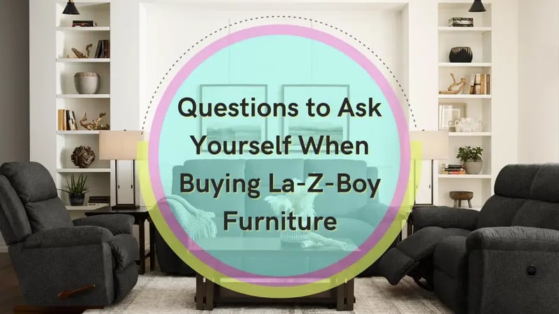 Questions to Ask Yourself When Buying La-Z-Boy Furniture