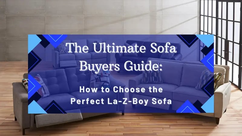 The Ultimate Sofa’s Buyers Guide: How to Find the Perfect La-Z-Boy Sofa