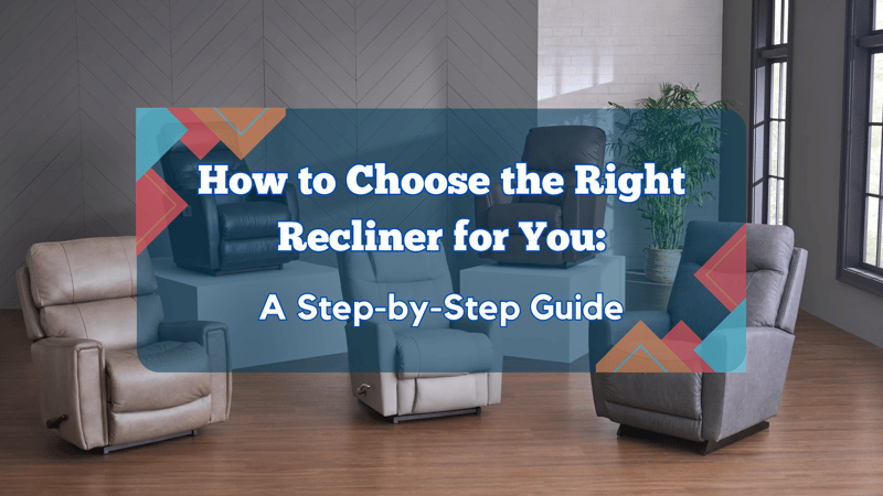 How to Choose the Right La-Z-Boy Recliner for You: A Step-by-Step Guide