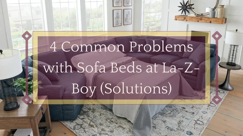 4 Common Problems with Sofa Beds at La-Z-Boy (& Solutions)